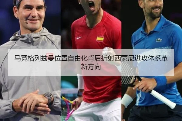 马竞格列兹曼位置自由化背后折射西蒙尼进攻体系革新方向