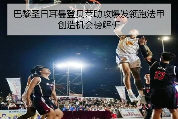 巴黎圣日耳曼登贝莱助攻爆发领跑法甲创造机会榜解析 - leyu