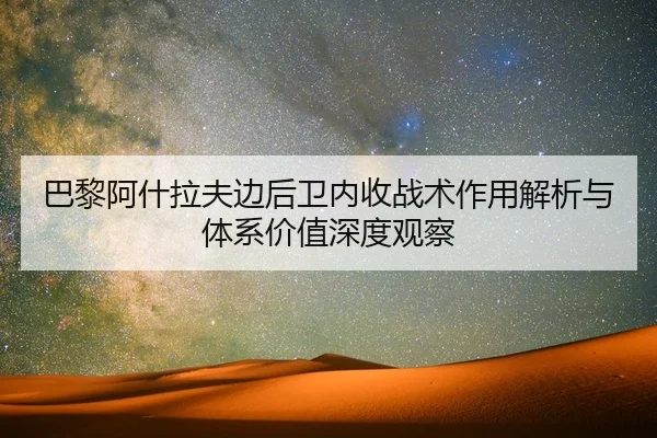 巴黎阿什拉夫边后卫内收战术作用解析与体系价值深度观察 | leyu