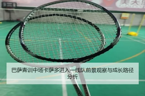 巴萨青训中场卡萨多进入一线队前景观察与成长路径分析 | leyu
