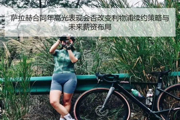 萨拉赫合同年高光表现会否改变利物浦续约策略与未来薪资布局 | leyu