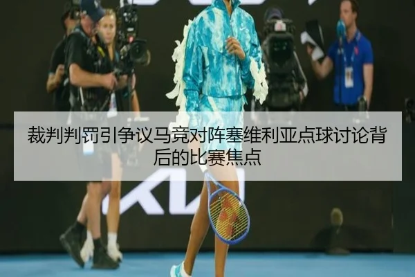 裁判判罚引争议马竞对阵塞维利亚点球讨论背后的比赛焦点 - leyu